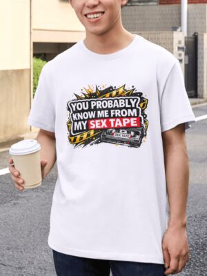 You Probably Know Me From My Sex Tape Funny Premium Cotton T-Shirt | Soft Unisex Graphic T