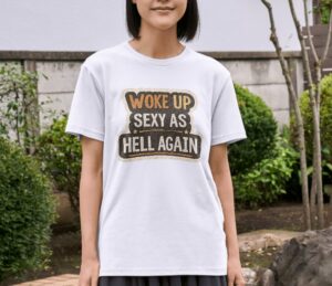 Woke Up Sexy As Hell Again Bold Statement Premium Cotton T-Shirt | Soft Unisex Graphic Tee