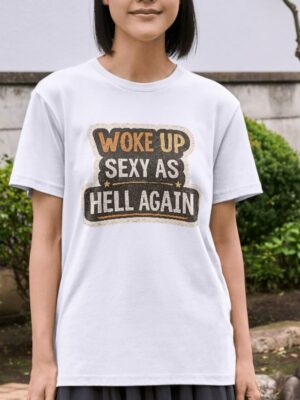 Woke Up Sexy As Hell Again Bold Statement Premium Cotton T-Shirt | Soft Unisex Graphic Tee