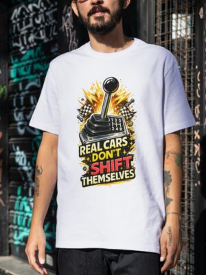 Real Cars Don’t Shift Themselves Manual Gear Premium Cotton T-Shirt | Soft Unisex Graphic