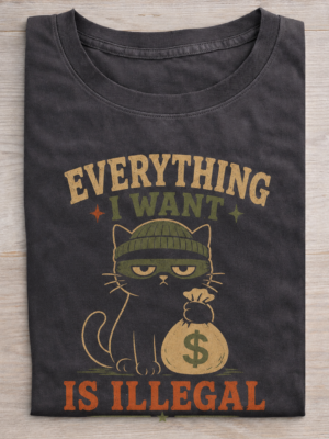 Everything I Want Is Illegal Cat Humor Graphic Tee