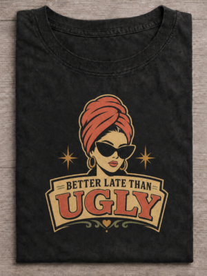 Better Late Than Ugly Funny Glam Graphic Tee