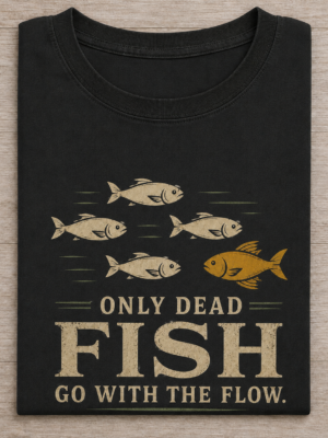 Only Dead Fish Go With The Flow Sarcastic Graphic Tee