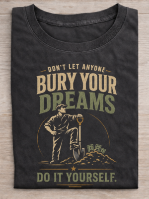 Bury Your Dreams Motivation Sarcastic Graphic Tee